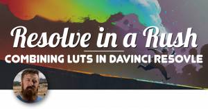Combining LUTs in DaVinci Resolve, Ripple Training: Video editing tutorials for the best editing software for PC and Mac.