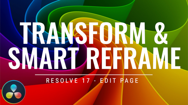 Resolve 17 Transform & Smart Reframe, Ripple Training: Video editing tutorials for the best editing software for PC and Mac.
