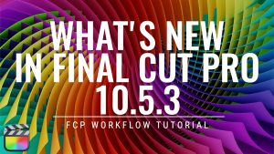 Final Cut Pro 10.5.3 New Features, Ripple Training: Video editing tutorials for the best editing software for PC and Mac.