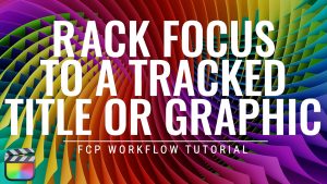 Rack Focus to a Tracked Title in FCP, Ripple Training: Video editing tutorials for the best editing software for PC and Mac.